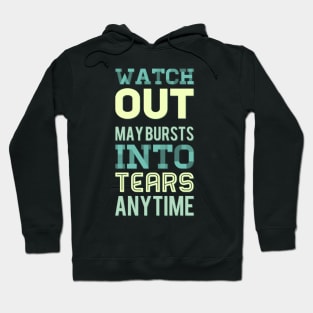 Watch Out May Burst Into Tears Anytime I laugh I cry Im Human Like That Be kind to your mind Hoodie
